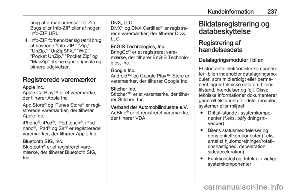 OPEL MOKKA X 2018  Instruktionsbog til Infotainment (in Danish) Kundeinformation237brug af e-mail-adresser for Zip-
Bugs eller Info-ZIP eller af nogen
Info-ZIP URL.
4. Info-ZIP forbeholder sig ret til brug
af navnene “Info-ZIP,” “Zip,”
“UnZip,” “UnZi