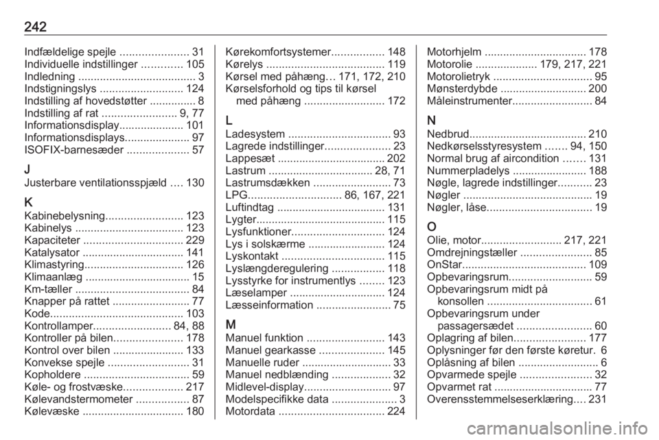 OPEL MOKKA X 2018  Instruktionsbog til Infotainment (in Danish) 242Indfældelige spejle ......................31
Individuelle indstillinger  .............105
Indledning  ...................................... 3
Indstigningslys  ........................... 124
Inds