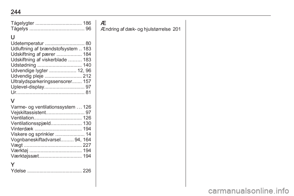 OPEL MOKKA X 2018  Instruktionsbog til Infotainment (in Danish) 244Tågelygter .................................. 186
Tågelys  ........................................ 96
U
Udetemperatur ............................. 80
Udluftning af brændstofsystem  ..183
Udski