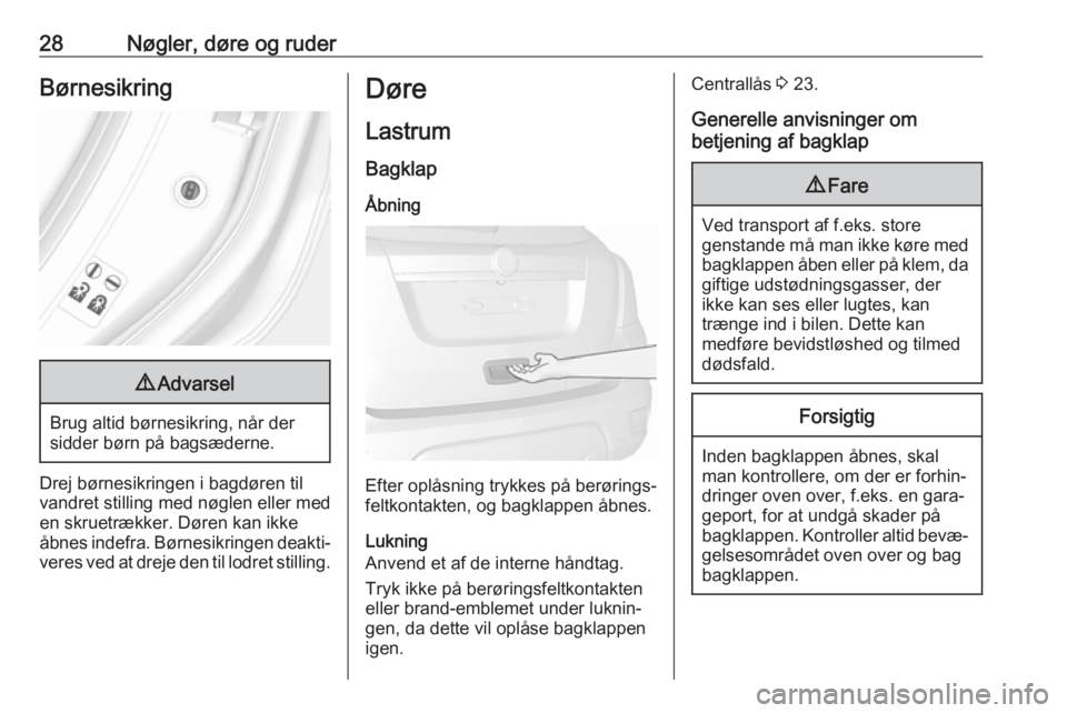 OPEL MOKKA X 2018  Instruktionsbog til Infotainment (in Danish) 28Nøgler, døre og ruderBørnesikring9Advarsel
Brug altid børnesikring, når der
sidder børn på bagsæderne.
Drej børnesikringen i bagdøren til
vandret stilling med nøglen eller med
en skruetr�