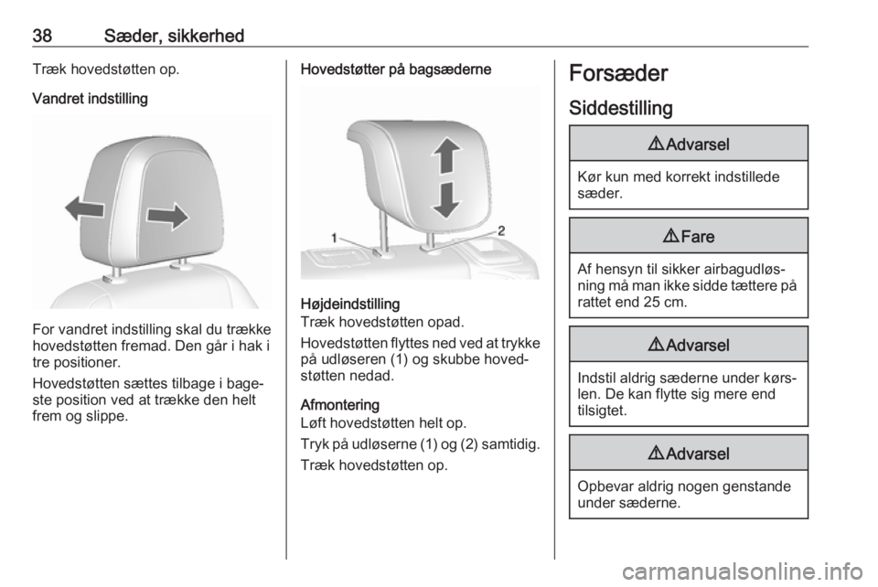 OPEL MOKKA X 2018  Instruktionsbog til Infotainment (in Danish) 38Sæder, sikkerhedTræk hovedstøtten op.
Vandret indstilling
For vandret indstilling skal du trække
hovedstøtten fremad. Den går i hak i
tre positioner.
Hovedstøtten sættes tilbage i bage‐
st