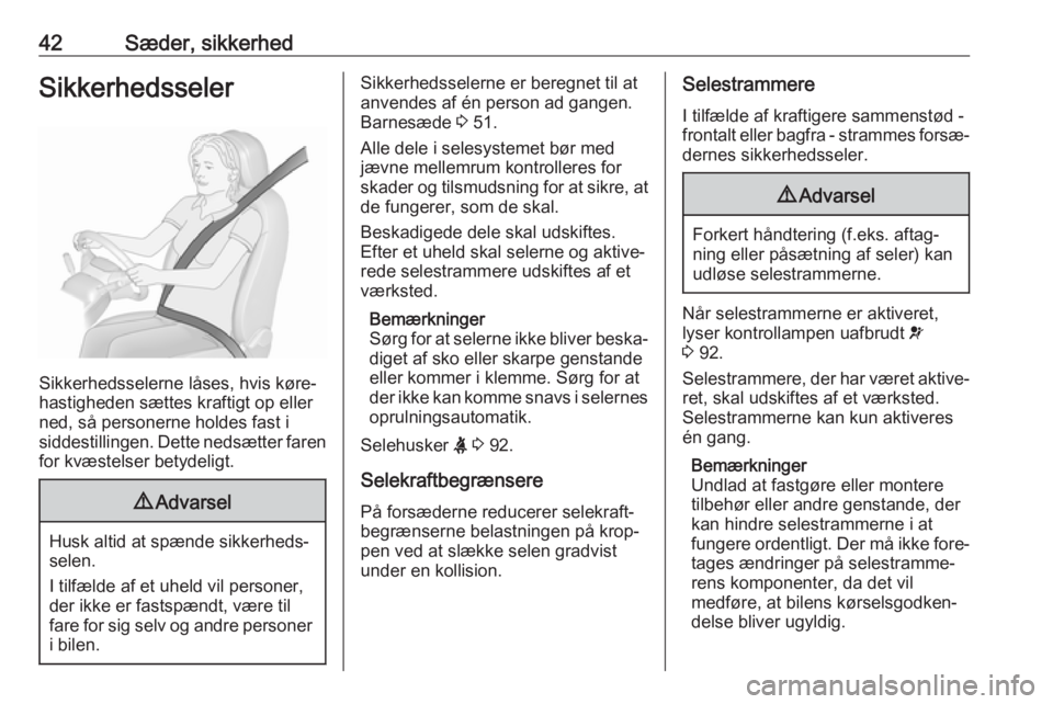 OPEL MOKKA X 2018  Instruktionsbog til Infotainment (in Danish) 42Sæder, sikkerhedSikkerhedsseler
Sikkerhedsselerne låses, hvis køre‐
hastigheden sættes kraftigt op eller
ned, så personerne holdes fast i siddestillingen. Dette nedsætter faren
for kvæstels