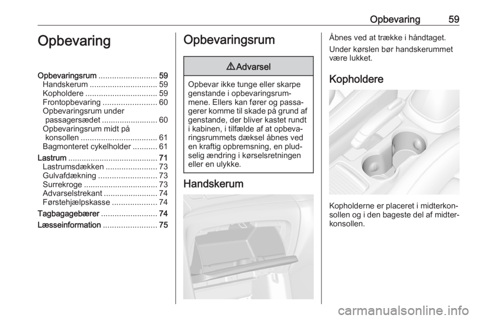 OPEL MOKKA X 2018  Instruktionsbog til Infotainment (in Danish) Opbevaring59OpbevaringOpbevaringsrum.......................... 59
Handskerum .............................. 59
Kopholdere ................................ 59
Frontopbevaring ........................60