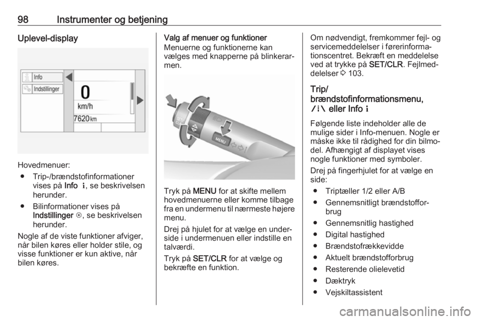 OPEL MOKKA X 2018  Instruktionsbog til Infotainment (in Danish) 98Instrumenter og betjeningUplevel-display
Hovedmenuer:● Trip-/brændstofinformationer vises på  Info  Q , se beskrivelsen
herunder.
● Bilinformationer vises på Indstillinger  L, se beskrivelsen
