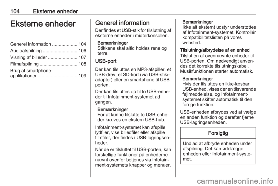 OPEL MOKKA X 2018 Instruktionsbog (in Danish) 104Eksterne enhederEksterne enhederGenerel information...................104
Audioafspilning .......................... 106
Visning af billeder ......................107
Filmafspilning ............... OPEL MOKKA X 2018 Instruktionsbog (in Danish) 104Eksterne enhederEksterne enhederGenerel information...................104
Audioafspilning .......................... 106
Visning af billeder ......................107
Filmafspilning ...............