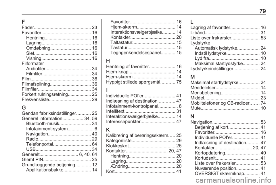 OPEL MOKKA X 2018 Instruktionsbog (in Danish) 79F
Fader ............................................ 23
Favoritter ...................................... 16
Hentning .................................... 16
Lagring ................................ OPEL MOKKA X 2018 Instruktionsbog (in Danish) 79F
Fader ............................................ 23
Favoritter ...................................... 16
Hentning .................................... 16
Lagring ................................