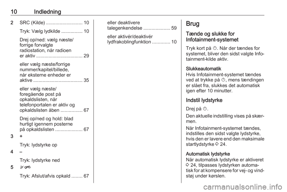 OPEL MOKKA X 2018  Instruktionsbog (in Danish) 10Indledning2SRC (Kilde) ........................... 10
Tryk: Vælg lydkilde ................ 10
Drej op/ned: vælg næste/
forrige forvalgte
radiostation, når radioen
er aktiv ......................