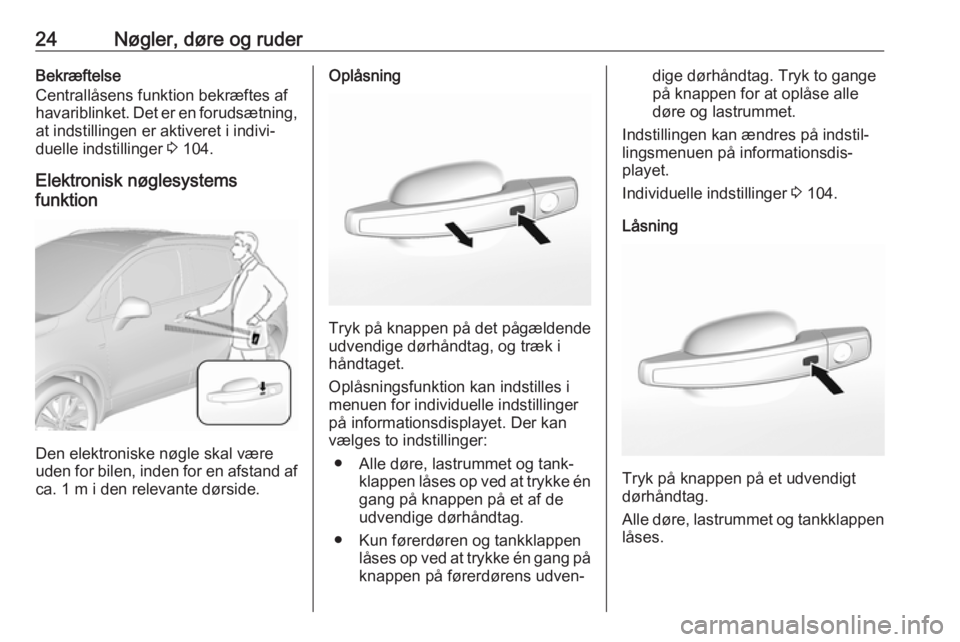 OPEL MOKKA X 2018.5  Instruktionsbog til Infotainment (in Danish) 24Nøgler, døre og ruderBekræftelse
Centrallåsens funktion bekræftes af
havariblinket. Det er en forudsætning,
at indstillingen er aktiveret i indivi‐
duelle indstillinger  3 104.
Elektronisk n