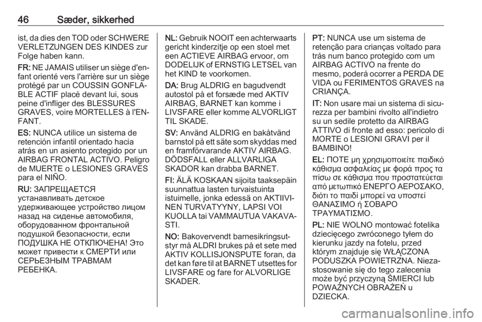 OPEL MOKKA X 2018.5  Instruktionsbog til Infotainment (in Danish) 46Sæder, sikkerhedist, da dies den TOD oder SCHWERE
VERLETZUNGEN DES KINDES zur
Folge haben kann.
FR:  NE JAMAIS utiliser un siège d'en‐
fant orienté vers l'arrière sur un siège protég