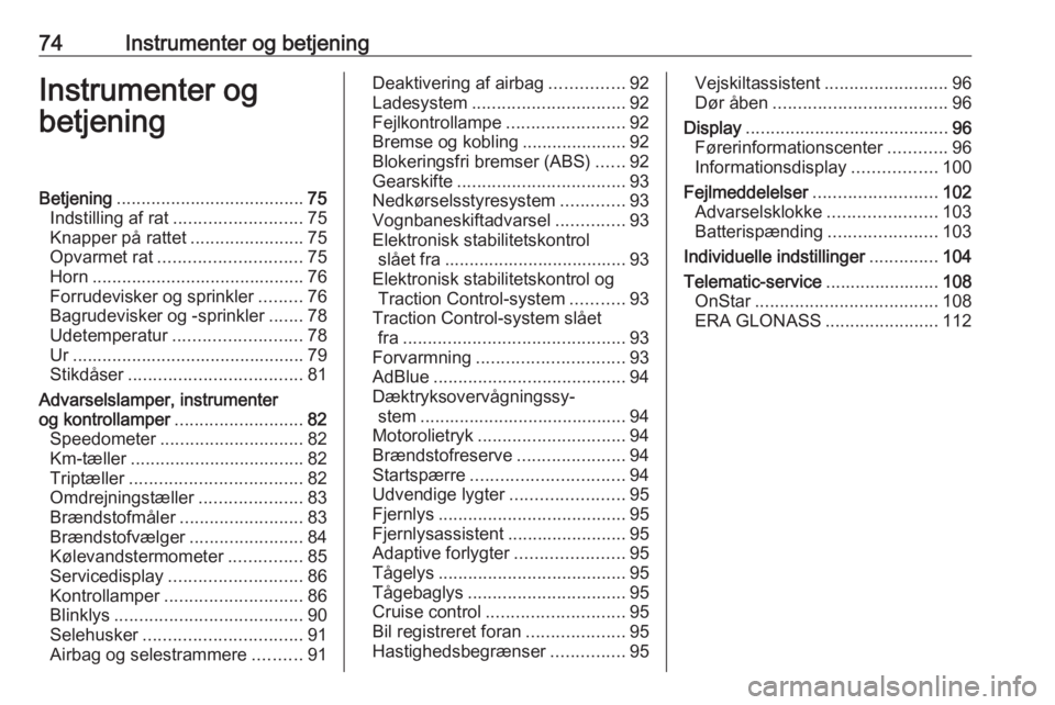 OPEL MOKKA X 2018.5  Instruktionsbog til Infotainment (in Danish) 74Instrumenter og betjeningInstrumenter og
betjeningBetjening ...................................... 75
Indstilling af rat .......................... 75
Knapper på rattet .......................75
Op