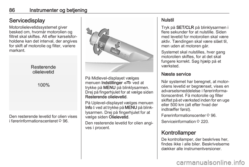 OPEL MOKKA X 2018.5  Instruktionsbog til Infotainment (in Danish) 86Instrumenter og betjeningServicedisplay
Motorolielevetidssystemet giver
besked om, hvornår motorolien og
filtret skal skiftes. Alt efter kørselsfor‐
holdene kan det interval, der angives
for ski
