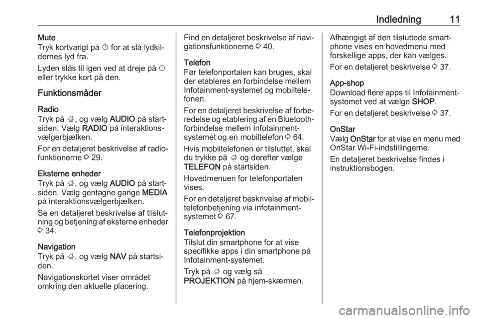 OPEL MOKKA X 2018.5  Instruktionsbog (in Danish) Indledning11Mute
Tryk kortvarigt på  X for at slå lydkil‐
dernes lyd fra.
Lyden slås til igen ved at dreje på  X
eller trykke kort på den.
Funktionsmåder
Radio
Tryk på  ;, og vælg  AUDIO på