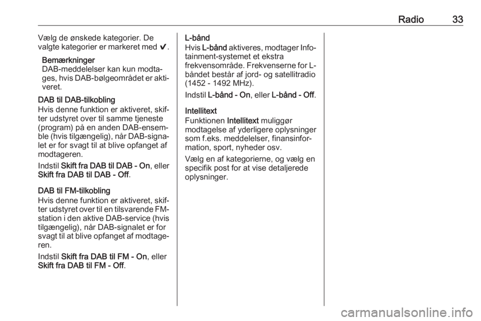 OPEL MOKKA X 2018.5  Instruktionsbog (in Danish) Radio33Vælg de ønskede kategorier. De
valgte kategorier er markeret med  9.
Bemærkninger
DAB-meddelelser kan kun modta‐
ges, hvis DAB-bølgeområdet er akti‐
veret.
DAB til DAB-tilkobling
Hvis 