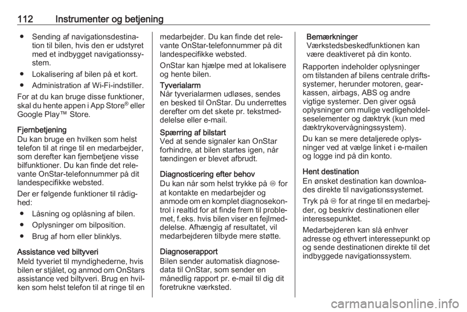 OPEL MOKKA X 2019  Instruktionsbog (in Danish) 112Instrumenter og betjening● Sending af navigationsdestina‐tion til bilen, hvis den er udstyret
med et indbygget navigationssy‐
stem.
● Lokalisering af bilen på et kort.
● Administration a