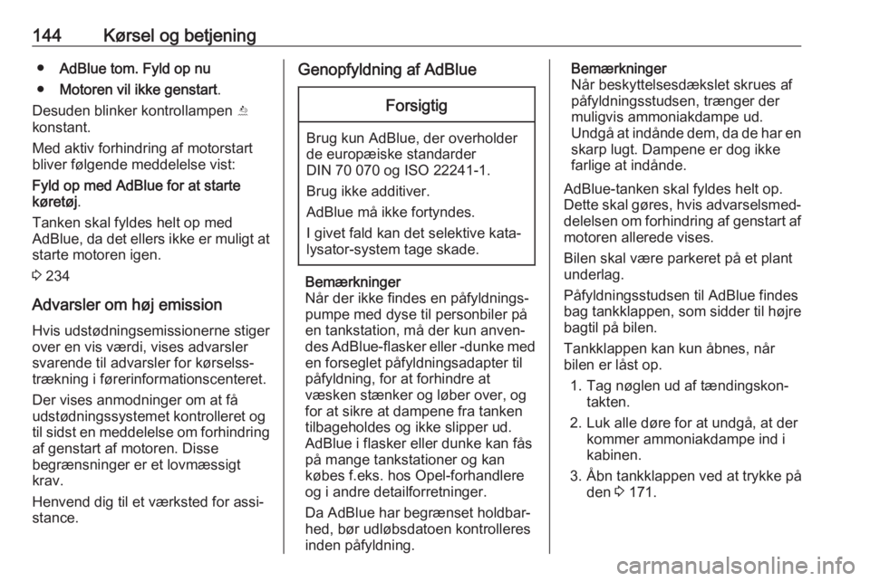 OPEL MOKKA X 2019  Instruktionsbog (in Danish) 144Kørsel og betjening●AdBlue tom. Fyld op nu
● Motoren vil ikke genstart .
Desuden blinker kontrollampen  Y
konstant.
Med aktiv forhindring af motorstart
bliver følgende meddelelse vist:
Fyld o