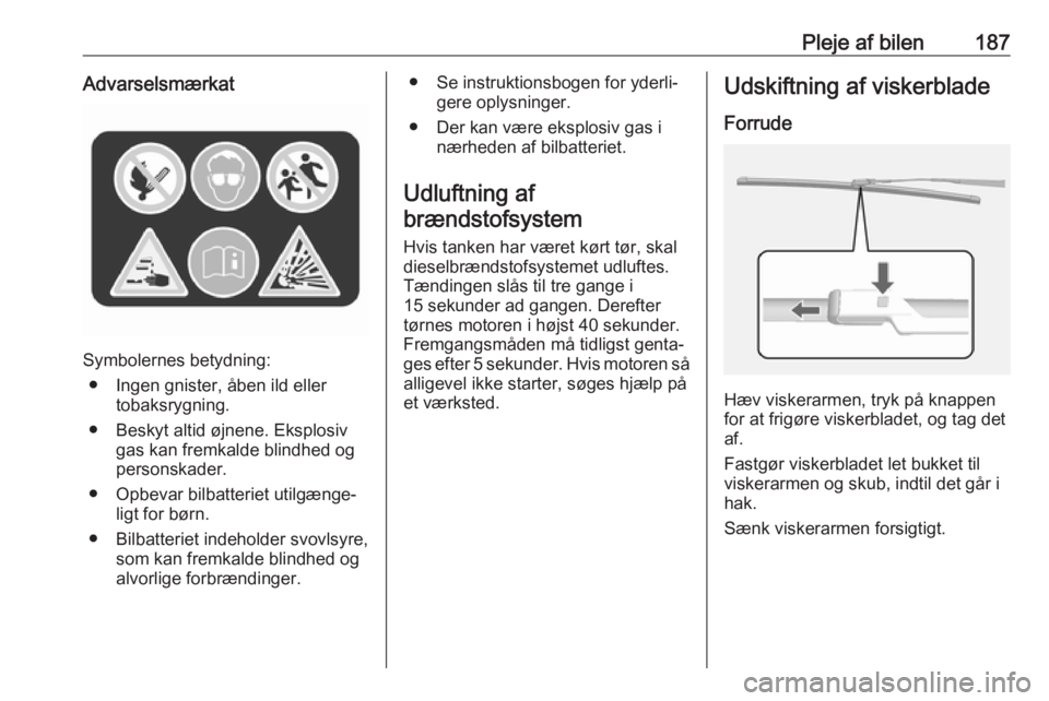 OPEL MOKKA X 2019  Instruktionsbog (in Danish) Pleje af bilen187Advarselsmærkat
Symbolernes betydning:● Ingen gnister, åben ild eller tobaksrygning.
● Beskyt altid øjnene. Eksplosiv gas kan fremkalde blindhed og
personskader.
● Opbevar bi