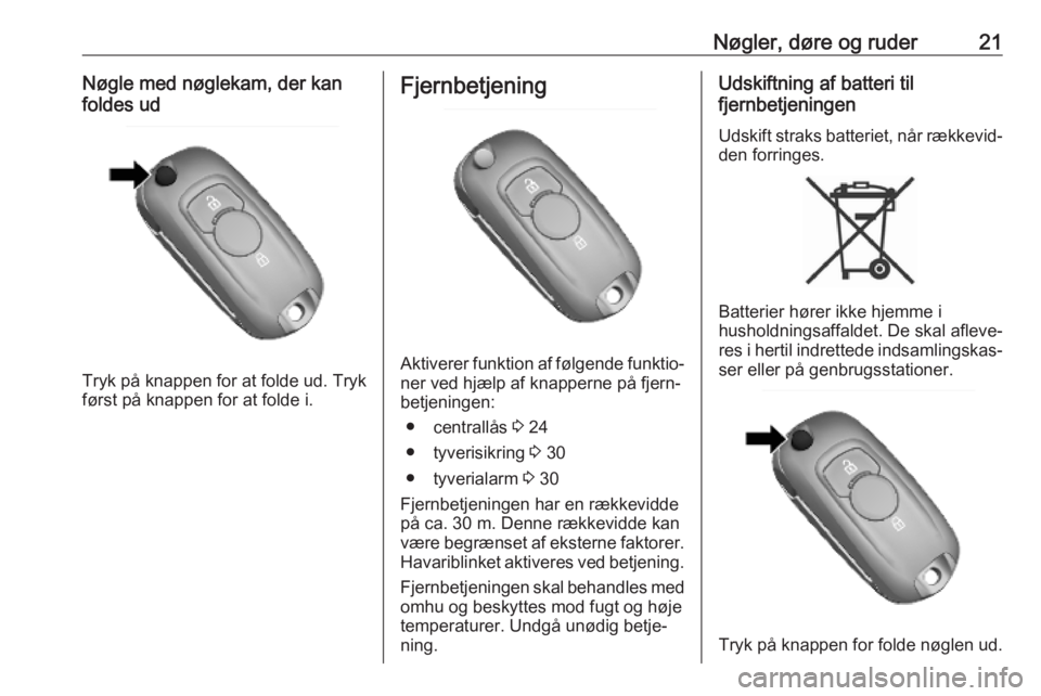 OPEL MOKKA X 2019  Instruktionsbog (in Danish) Nøgler, døre og ruder21Nøgle med nøglekam, der kan
foldes ud
Tryk på knappen for at folde ud. Tryk
først på knappen for at folde i.
Fjernbetjening
Aktiverer funktion af følgende funktio‐
ner