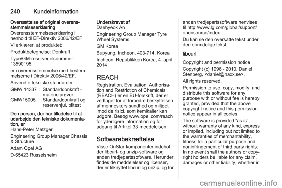 OPEL MOKKA X 2019  Instruktionsbog (in Danish) 240KundeinformationOversættelse af original overens‐
stemmelseserklæring
Overensstemmelseserklæring i
henhold til EF-Direktiv 2006/42/EF
Vi erklærer, at produktet:
Produktbetegnelse: Donkraft
Ty