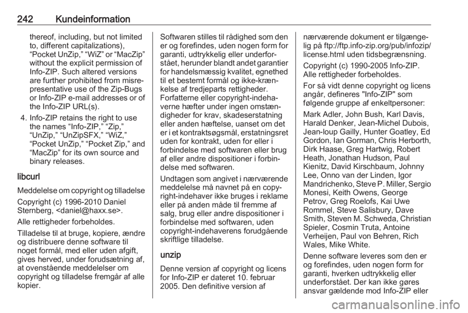 OPEL MOKKA X 2019  Instruktionsbog (in Danish) 242Kundeinformationthereof, including, but not limited
to, different capitalizations),
“Pocket UnZip,” “WiZ” or “MacZip”
without the explicit permission of
Info-ZIP. Such altered versions
