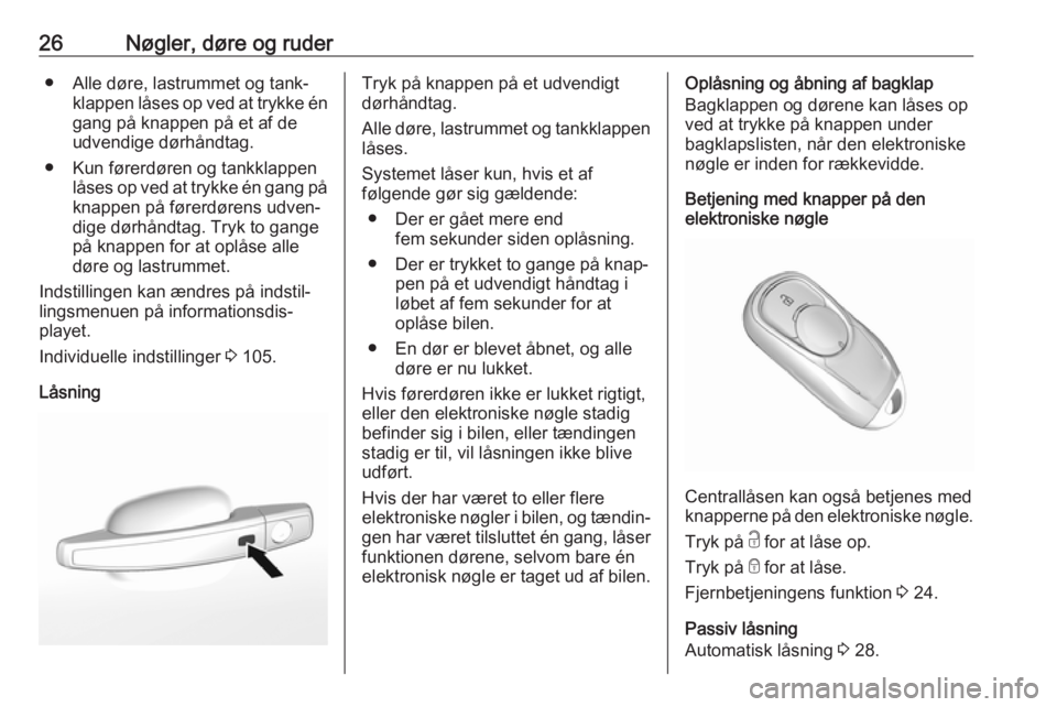 OPEL MOKKA X 2019  Instruktionsbog (in Danish) 26Nøgler, døre og ruder● Alle døre, lastrummet og tank‐klappen låses op ved at trykke én
gang på knappen på et af de
udvendige dørhåndtag.
● Kun førerdøren og tankklappen låses op ve