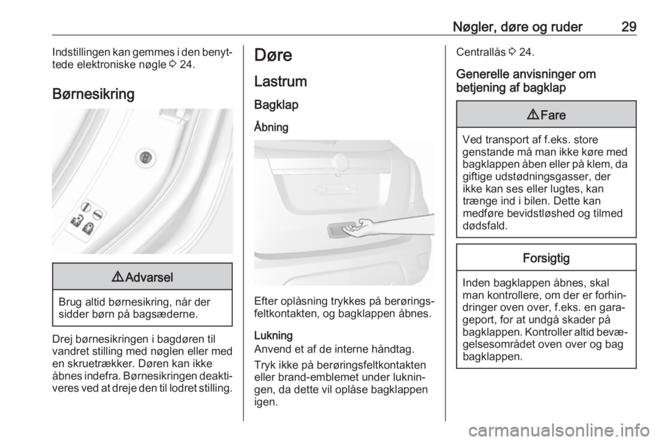 OPEL MOKKA X 2019  Instruktionsbog (in Danish) Nøgler, døre og ruder29Indstillingen kan gemmes i den benyt‐
tede elektroniske nøgle  3 24.
Børnesikring9 Advarsel
Brug altid børnesikring, når der
sidder børn på bagsæderne.
Drej børnesik