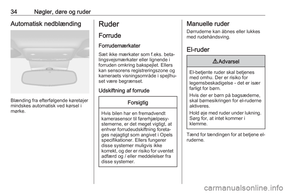 OPEL MOKKA X 2019  Instruktionsbog (in Danish) 34Nøgler, døre og ruderAutomatisk nedblænding
Blænding fra efterfølgende køretøjer
mindskes automatisk ved kørsel i
mørke.
Ruder
Forrude Forrudemærkater Sæt ikke mærkater som f.eks. beta�