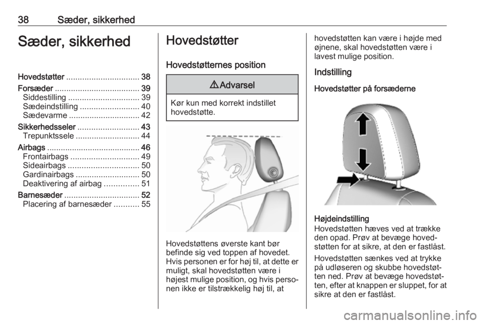 OPEL MOKKA X 2019  Instruktionsbog (in Danish) 38Sæder, sikkerhedSæder, sikkerhedHovedstøtter................................ 38
Forsæder ..................................... 39
Siddestilling ............................... 39
Sædeindstillin