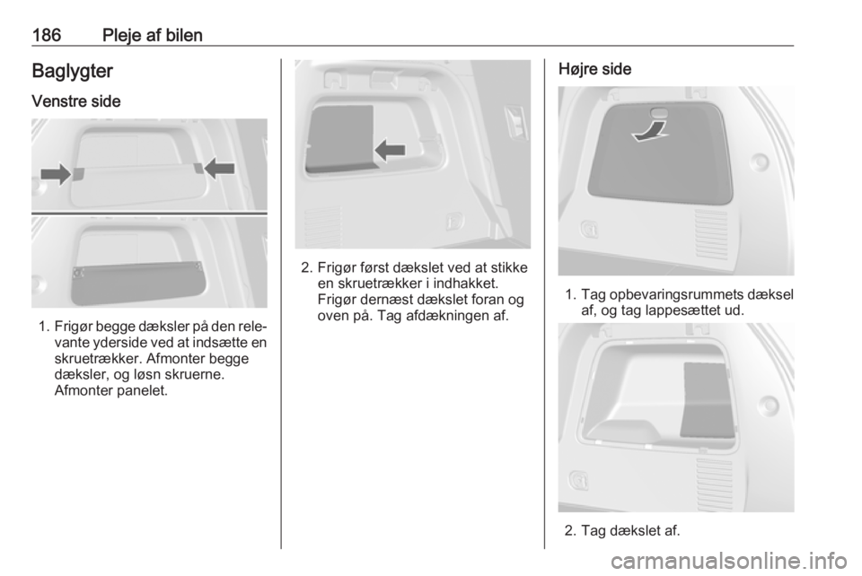 OPEL MOKKA X 2019.5 Instruktionsbog (in Danish) 186Pleje af bilenBaglygter
Venstre side
1. Frigør begge dæksler på den rele‐
vante yderside ved at indsætte en
skruetrækker. Afmonter begge
dæksler, og løsn skruerne.
Afmonter panelet.
2. Fri OPEL MOKKA X 2019.5 Instruktionsbog (in Danish) 186Pleje af bilenBaglygter
Venstre side
1. Frigør begge dæksler på den rele‐
vante yderside ved at indsætte en
skruetrækker. Afmonter begge
dæksler, og løsn skruerne.
Afmonter panelet.
2. Fri