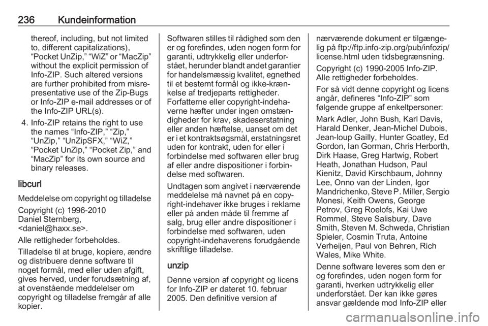 OPEL MOKKA X 2019.5  Instruktionsbog (in Danish) 236Kundeinformationthereof, including, but not limited
to, different capitalizations),
“Pocket UnZip,” “WiZ” or “MacZip”
without the explicit permission of
Info-ZIP. Such altered versions
