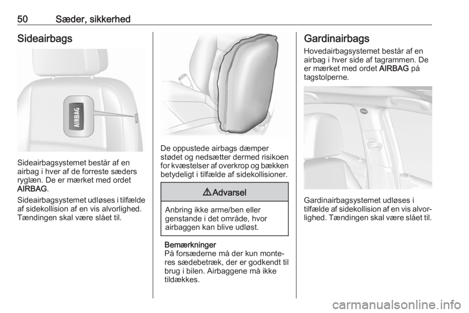 OPEL MOKKA X 2019.5 Instruktionsbog (in Danish) 50Sæder, sikkerhedSideairbags
Sideairbagsystemet består af en
airbag i hver af de forreste sæders
ryglæn. De er mærket med ordet
AIRBAG .
Sideairbagsystemet udløses i tilfælde
af sidekollision OPEL MOKKA X 2019.5 Instruktionsbog (in Danish) 50Sæder, sikkerhedSideairbags
Sideairbagsystemet består af en
airbag i hver af de forreste sæders
ryglæn. De er mærket med ordet
AIRBAG .
Sideairbagsystemet udløses i tilfælde
af sidekollision