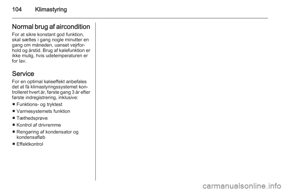 OPEL MOVANO_B 2014  Instruktionsbog (in Danish) 104KlimastyringNormal brug af airconditionFor at sikre konstant god funktion,
skal sættes i gang nogle minutter en
gang om måneden, uanset vejrfor‐
hold og årstid. Brug af kølefunktion er
ikke m