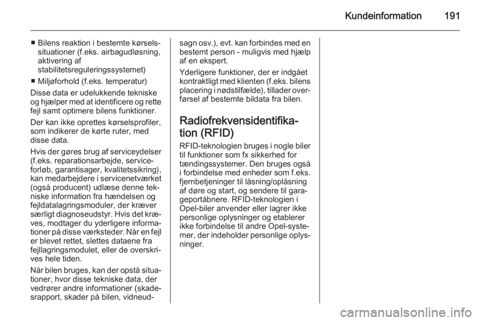 OPEL MOVANO_B 2014 Instruktionsbog (in Danish) Kundeinformation191
■ Bilens reaktion i bestemte kørsels‐situationer (f.eks. airbagudløsning,
aktivering af
stabilitetsreguleringssystemet)
■ Miljøforhold (f.eks. temperatur)
Disse data er ud OPEL MOVANO_B 2014 Instruktionsbog (in Danish) Kundeinformation191
■ Bilens reaktion i bestemte kørsels‐situationer (f.eks. airbagudløsning,
aktivering af
stabilitetsreguleringssystemet)
■ Miljøforhold (f.eks. temperatur)
Disse data er ud