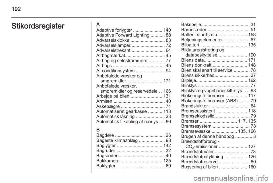 OPEL MOVANO_B 2014 Instruktionsbog (in Danish) 192StikordsregisterAAdaptive forlygter ....................... 140
Adaptive Forward Lighting ...........88
Advarselsklokke ........................... 83
Advarselslamper ........................... 7 OPEL MOVANO_B 2014 Instruktionsbog (in Danish) 192StikordsregisterAAdaptive forlygter ....................... 140
Adaptive Forward Lighting ...........88
Advarselsklokke ........................... 83
Advarselslamper ........................... 7