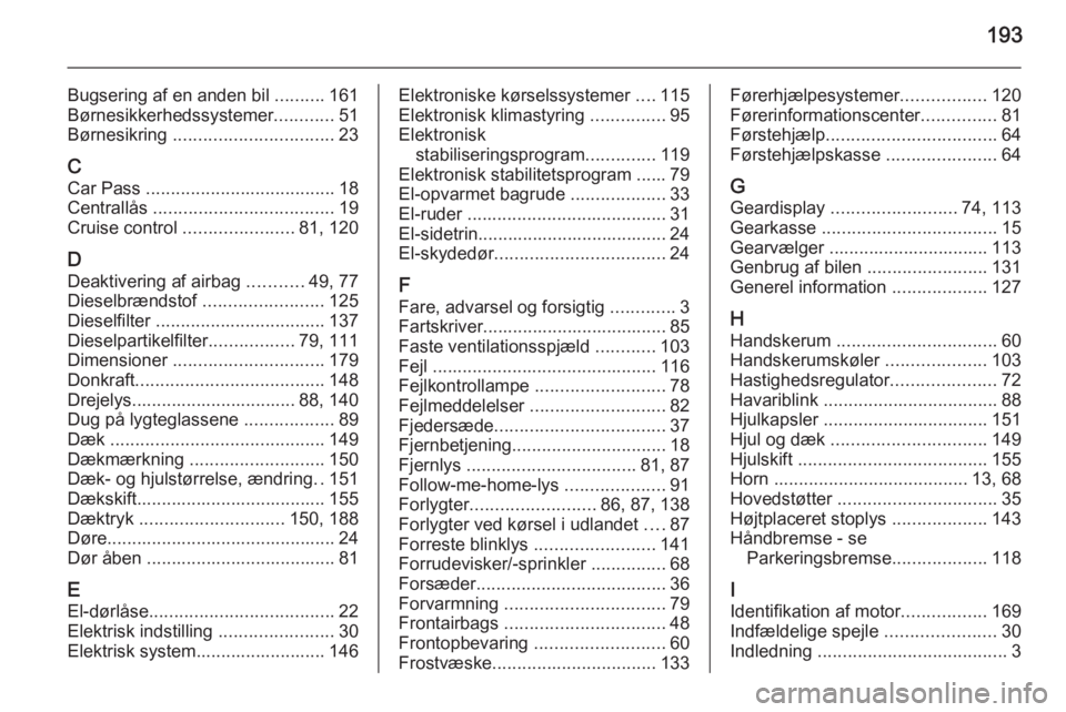 OPEL MOVANO_B 2014  Instruktionsbog (in Danish) 193
Bugsering af en anden bil ..........161
Børnesikkerhedssystemer ............51
Børnesikring  ................................ 23
C Car Pass  ...................................... 18
Centrallås