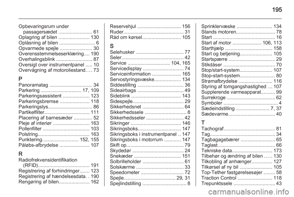 OPEL MOVANO_B 2014  Instruktionsbog (in Danish) 195
Opbevaringsrum underpassagersædet  ........................61
Oplagring af bilen  ......................130
Oplåsning af bilen  ..........................6
Opvarmede spejle  ....................