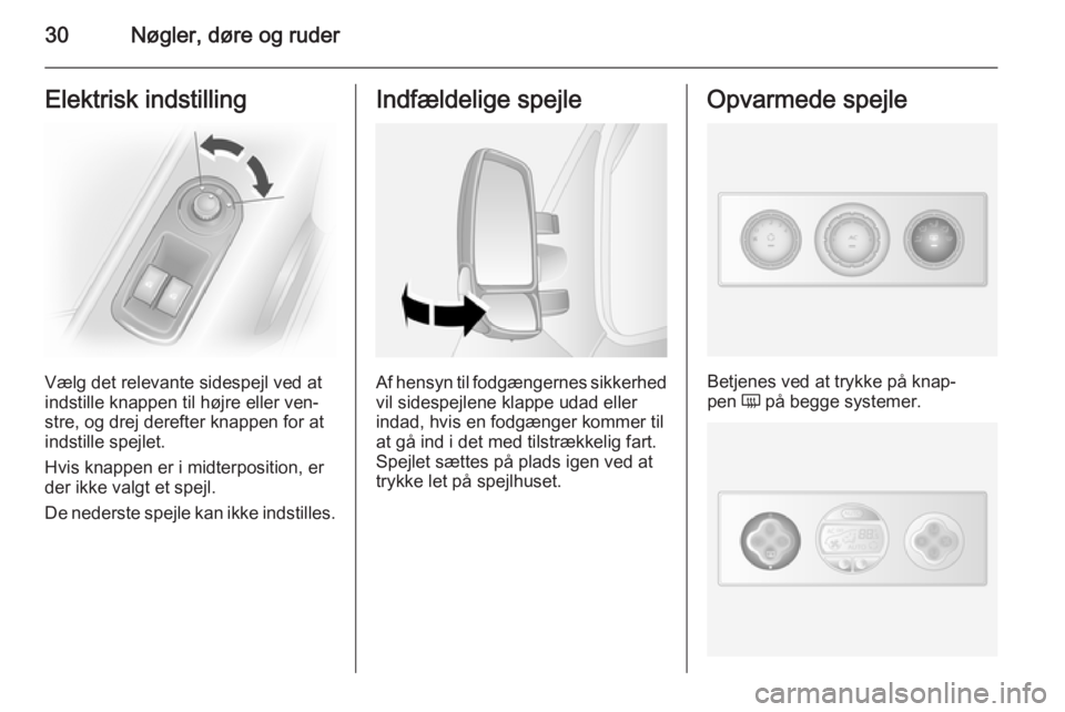 OPEL MOVANO_B 2014 Instruktionsbog (in Danish) 30Nøgler, døre og ruderElektrisk indstilling
Vælg det relevante sidespejl ved at
indstille knappen til højre eller ven‐ stre, og drej derefter knappen for at
indstille spejlet.
Hvis knappen er i OPEL MOVANO_B 2014 Instruktionsbog (in Danish) 30Nøgler, døre og ruderElektrisk indstilling
Vælg det relevante sidespejl ved at
indstille knappen til højre eller ven‐ stre, og drej derefter knappen for at
indstille spejlet.
Hvis knappen er i