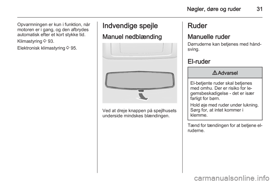 OPEL MOVANO_B 2014 Instruktionsbog (in Danish) Nøgler, døre og ruder31
Opvarmningen er kun i funktion, når
motoren er i gang, og den afbrydes
automatisk efter et kort stykke tid.
Klimastyring 3 93.
Elektronisk klimastyring 3 95.Indvendige spe OPEL MOVANO_B 2014 Instruktionsbog (in Danish) Nøgler, døre og ruder31
Opvarmningen er kun i funktion, når
motoren er i gang, og den afbrydes
automatisk efter et kort stykke tid.
Klimastyring 3 93.
Elektronisk klimastyring 3 95.Indvendige spe