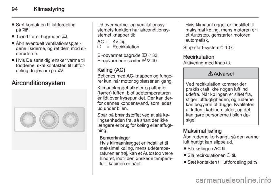 OPEL MOVANO_B 2014 Instruktionsbog (in Danish) 94Klimastyring
■ Sæt kontakten til luftfordelingpå V.
■ Tænd for el-bagruden Ü.
■ Åbn eventuelt ventilationsspjæl‐ dene i siderne, og ret dem mod si‐
deruderne.
■ Hvis De samtidig OPEL MOVANO_B 2014 Instruktionsbog (in Danish) 94Klimastyring
■ Sæt kontakten til luftfordelingpå V.
■ Tænd for el-bagruden Ü.
■ Åbn eventuelt ventilationsspjæl‐ dene i siderne, og ret dem mod si‐
deruderne.
■ Hvis De samtidig