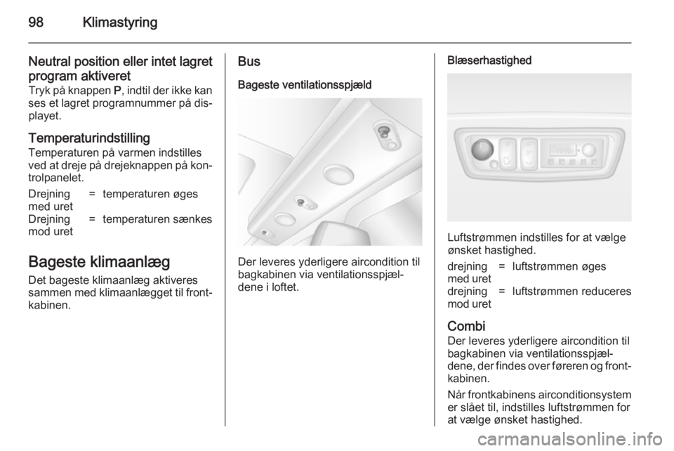 OPEL MOVANO_B 2014 Instruktionsbog (in Danish) 98Klimastyring
Neutral position eller intet lagret
program aktiveret Tryk på knappen P, indtil der ikke kan
ses et lagret programnummer på dis‐ playet.
Temperaturindstilling Temperaturen på varm OPEL MOVANO_B 2014 Instruktionsbog (in Danish) 98Klimastyring
Neutral position eller intet lagret
program aktiveret Tryk på knappen P, indtil der ikke kan
ses et lagret programnummer på dis‐ playet.
Temperaturindstilling Temperaturen på varm