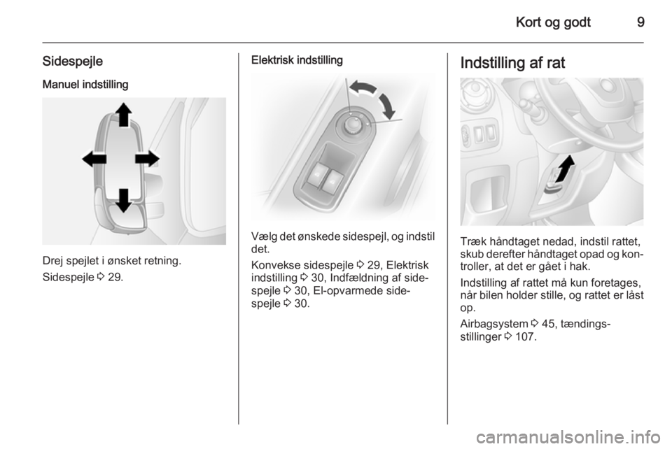 OPEL MOVANO_B 2015  Instruktionsbog (in Danish) Kort og godt9
Sidespejle
Manuel indstilling
Drej spejlet i ønsket retning.
Sidespejle  3 29.
Elektrisk indstilling
Vælg det ønskede sidespejl, og indstil
det.
Konvekse sidespejle  3 29, Elektrisk
i