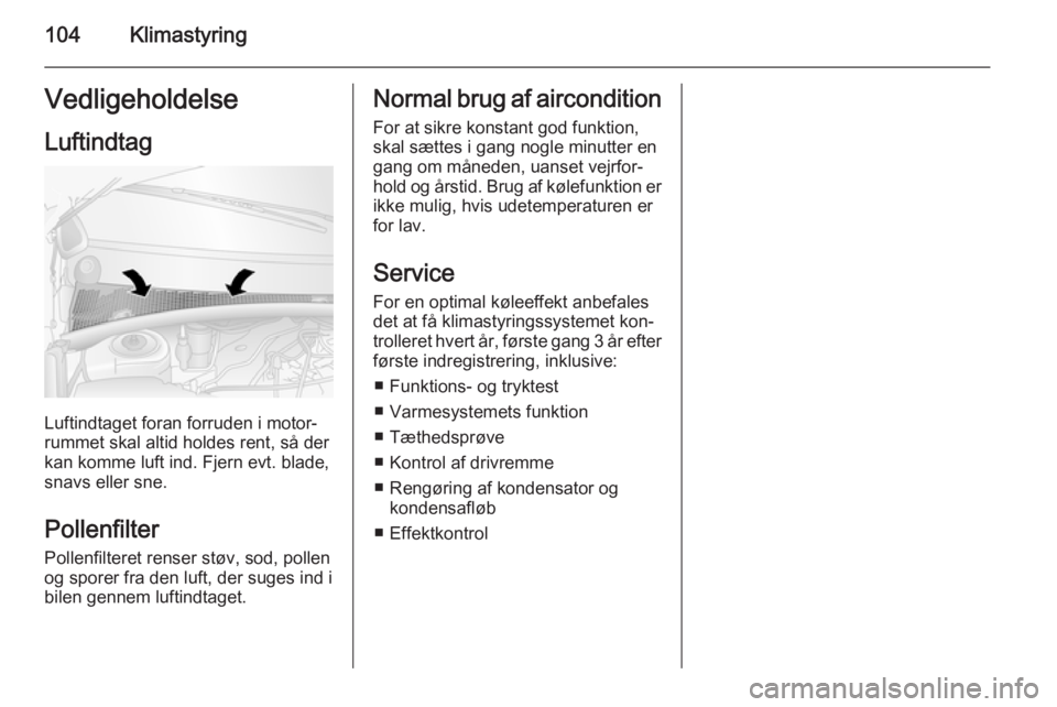 OPEL MOVANO_B 2015 Instruktionsbog (in Danish) 104KlimastyringVedligeholdelseLuftindtag
Luftindtaget foran forruden i motor‐
rummet skal altid holdes rent, så der
kan komme luft ind. Fjern evt. blade,
snavs eller sne.
Pollenfilter Pollenfiltere OPEL MOVANO_B 2015 Instruktionsbog (in Danish) 104KlimastyringVedligeholdelseLuftindtag
Luftindtaget foran forruden i motor‐
rummet skal altid holdes rent, så der
kan komme luft ind. Fjern evt. blade,
snavs eller sne.
Pollenfilter Pollenfiltere