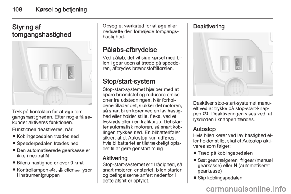 OPEL MOVANO_B 2015 Instruktionsbog (in Danish) 108Kørsel og betjeningStyring af
tomgangshastighed
Tryk på kontakten for at øge tom‐
gangshastigheden. Efter nogle få se‐
kunder aktiveres funktionen.
Funktionen deaktiveres, når: ■ Kobling OPEL MOVANO_B 2015 Instruktionsbog (in Danish) 108Kørsel og betjeningStyring af
tomgangshastighed
Tryk på kontakten for at øge tom‐
gangshastigheden. Efter nogle få se‐
kunder aktiveres funktionen.
Funktionen deaktiveres, når: ■ Kobling