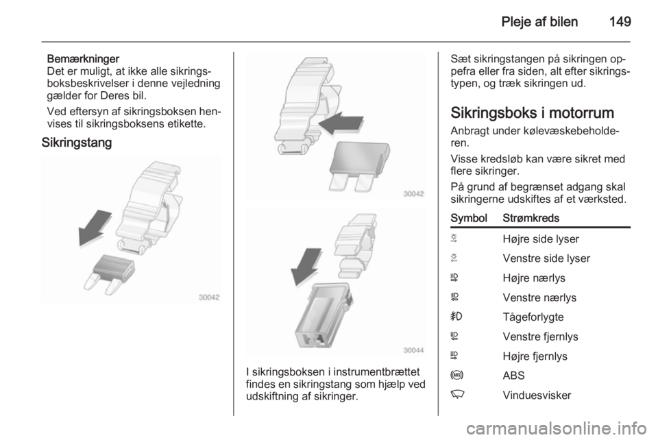 OPEL MOVANO_B 2015 Instruktionsbog (in Danish) Pleje af bilen149
Bemærkninger
Det er muligt, at ikke alle sikrings‐
boksbeskrivelser i denne vejledning
gælder for Deres bil.
Ved eftersyn af sikringsboksen hen‐ vises til sikringsboksens etike OPEL MOVANO_B 2015 Instruktionsbog (in Danish) Pleje af bilen149
Bemærkninger
Det er muligt, at ikke alle sikrings‐
boksbeskrivelser i denne vejledning
gælder for Deres bil.
Ved eftersyn af sikringsboksen hen‐ vises til sikringsboksens etike