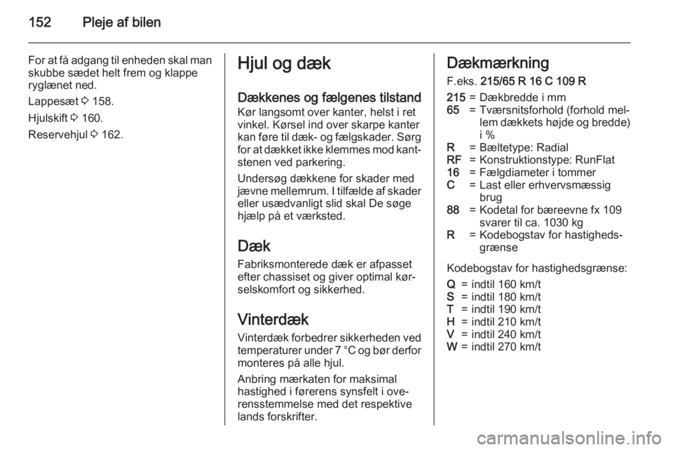 OPEL MOVANO_B 2015 Instruktionsbog (in Danish) 152Pleje af bilen
For at få adgang til enheden skal man
skubbe sædet helt frem og klappe
ryglænet ned.
Lappesæt 3 158.
Hjulskift 3 160.
Reservehjul 3 162.Hjul og dæk
Dækkenes og fælgenes til OPEL MOVANO_B 2015 Instruktionsbog (in Danish) 152Pleje af bilen
For at få adgang til enheden skal man
skubbe sædet helt frem og klappe
ryglænet ned.
Lappesæt 3 158.
Hjulskift 3 160.
Reservehjul 3 162.Hjul og dæk
Dækkenes og fælgenes til