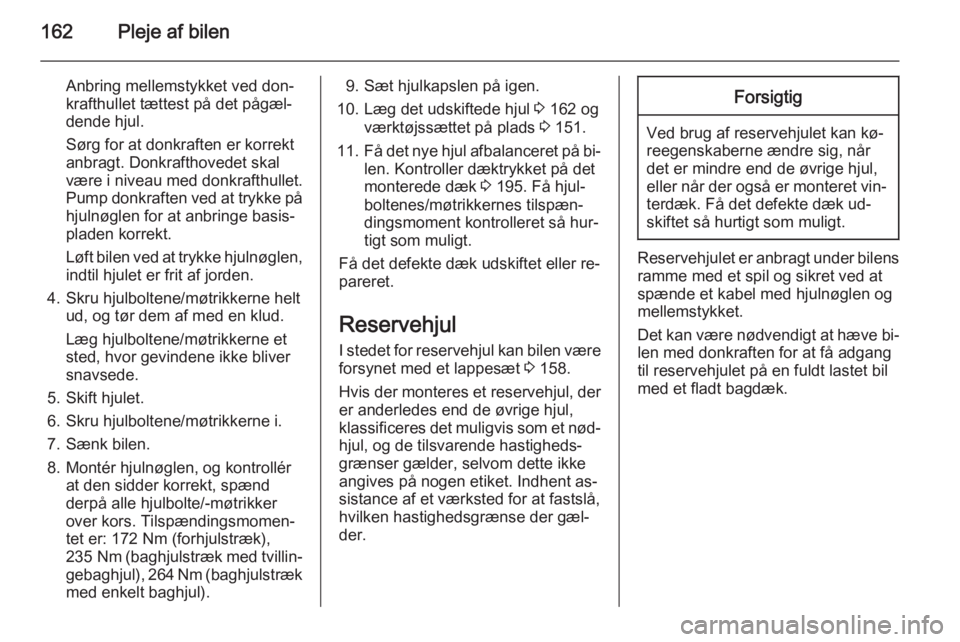 OPEL MOVANO_B 2015 Instruktionsbog (in Danish) 162Pleje af bilen
Anbring mellemstykket ved don‐
krafthullet tættest på det pågæl‐
dende hjul.
Sørg for at donkraften er korrekt
anbragt. Donkrafthovedet skal
være i niveau med donkrafthulle OPEL MOVANO_B 2015 Instruktionsbog (in Danish) 162Pleje af bilen
Anbring mellemstykket ved don‐
krafthullet tættest på det pågæl‐
dende hjul.
Sørg for at donkraften er korrekt
anbragt. Donkrafthovedet skal
være i niveau med donkrafthulle