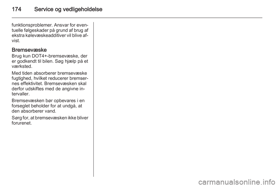 OPEL MOVANO_B 2015 Instruktionsbog (in Danish) 174Service og vedligeholdelse
funktionsproblemer. Ansvar for even‐
tuelle følgeskader på grund af brug af ekstra kølevæskeadditiver vil blive af‐vist.
Bremsevæske
Brug kun DOT4+-bremsevæske, OPEL MOVANO_B 2015 Instruktionsbog (in Danish) 174Service og vedligeholdelse
funktionsproblemer. Ansvar for even‐
tuelle følgeskader på grund af brug af ekstra kølevæskeadditiver vil blive af‐vist.
Bremsevæske
Brug kun DOT4+-bremsevæske,