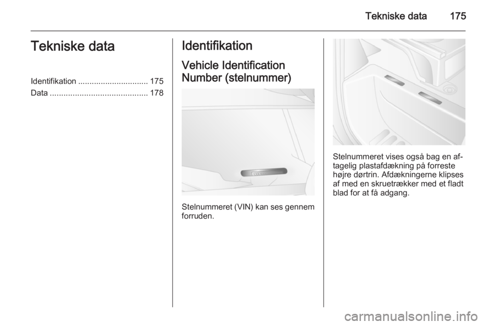 OPEL MOVANO_B 2015 Instruktionsbog (in Danish) Tekniske data175Tekniske dataIdentifikation ............................... 175
Data ........................................... 178Identifikation
Vehicle Identification
Number (stelnummer)
Stelnummer OPEL MOVANO_B 2015 Instruktionsbog (in Danish) Tekniske data175Tekniske dataIdentifikation ............................... 175
Data ........................................... 178Identifikation
Vehicle Identification
Number (stelnummer)
Stelnummer
