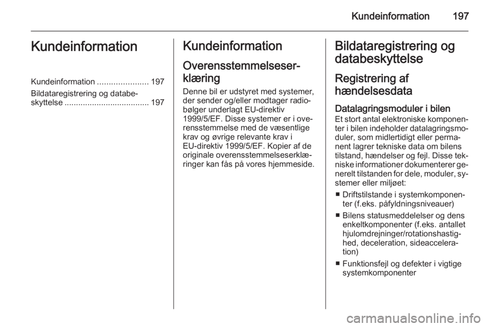 OPEL MOVANO_B 2015 Instruktionsbog (in Danish) Kundeinformation197KundeinformationKundeinformation......................197
Bildataregistrering og databe‐
skyttelse ..................................... 197Kundeinformation
Overensstemmelseser‐ OPEL MOVANO_B 2015 Instruktionsbog (in Danish) Kundeinformation197KundeinformationKundeinformation......................197
Bildataregistrering og databe‐
skyttelse ..................................... 197Kundeinformation
Overensstemmelseser‐