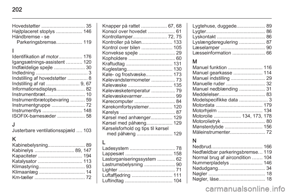 OPEL MOVANO_B 2015  Instruktionsbog (in Danish) 202
Hovedstøtter ................................ 35
Højtplaceret stoplys  ...................146
Håndbremse - se Parkeringsbremse ...................119
I
Identifikation af motor .................