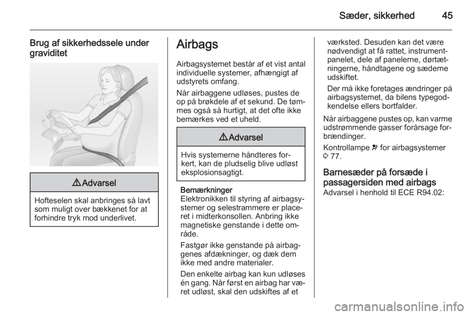 OPEL MOVANO_B 2015  Instruktionsbog (in Danish) Sæder, sikkerhed45
Brug af sikkerhedssele undergraviditet9 Advarsel
Hofteselen skal anbringes så lavt
som muligt over bækkenet for at
forhindre tryk mod underlivet.
Airbags
Airbagsystemet består a